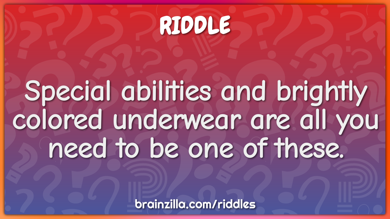 https://www.brainzilla.com/media/riddles/riddles/auto/1878-special-abilities-and-brightly-colored-underwear-are-all-you-need-to-landscape.png