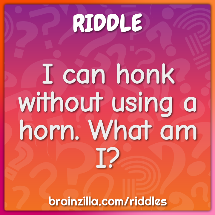 I Can Honk Without Using A Horn What Am I Riddle And Answer Brainzilla