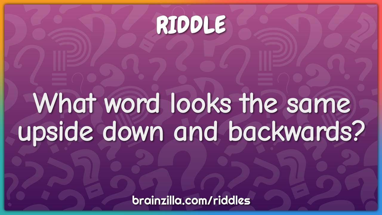 What Word Looks The Same Upside Down And Backwards Riddle And Answer